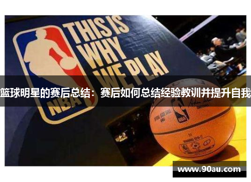 篮球明星的赛后总结：赛后如何总结经验教训并提升自我